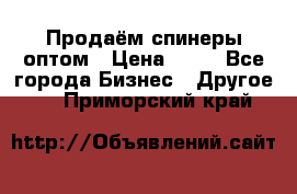 Продаём спинеры оптом › Цена ­ 40 - Все города Бизнес » Другое   . Приморский край